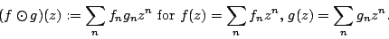 \begin{displaymath}
\mbox{$(f \odot g)(z) := \displaystyle\sum_n f_n g_n z^n$ f...
...aystyle\sum_n f_n z^n$, $g(z) = \displaystyle\sum_n g_n z^n$.}
\end{displaymath}