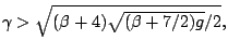 $\gamma>\sqrt{(\beta+4)\sqrt{(\beta+7/2) g}/2},$
