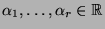 $ \alpha_1 ,\ldots ,\alpha_r\in {\mathbb{R}}$