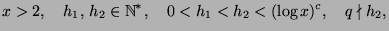 $\displaystyle x>2,\quad h_1, h_2\in{\mathbb{N}}^*,\quad 0<h_1< h_2 <(\log x)^{c},\quad
q\nmid h_2,$