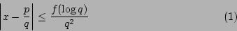 \begin{displaymath}
\left\vert x-\frac{p}{q}\right\vert\leq\frac{f(\log q)}{q^2}\eqno (1)
\end{displaymath}