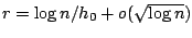$r = \log n / h_0 + o(\sqrt{\log n})$